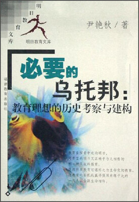 

明日教育文库·必要的乌托邦：教育理想的历史考察与建构