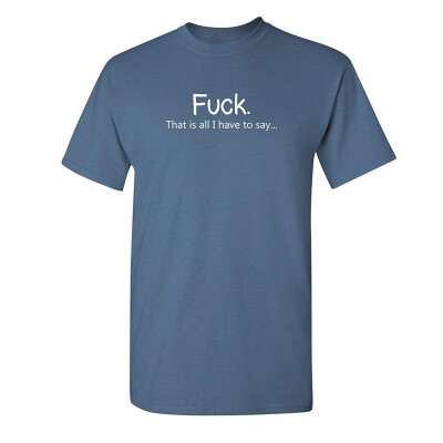 

Fuck That is All I Have to Say Offensive Rude Sarcasm Adult Humor T Shirt