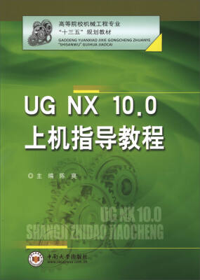 

UGNX10.0上机指导教程/高等院校机械工程专业“十三五”规划教材