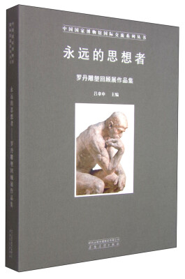 

中国国家博物馆国际交流系列丛书·永远的思想者：罗丹雕塑回顾展作品集
