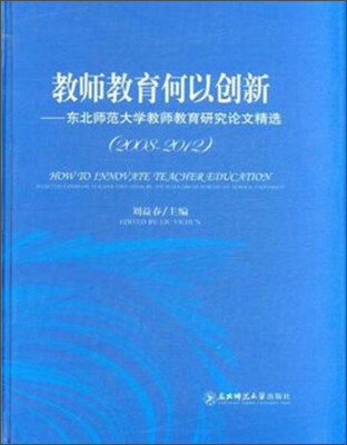 

教师教育何以创新：东北师范大学教师教育研究论文精选（2008-2012）