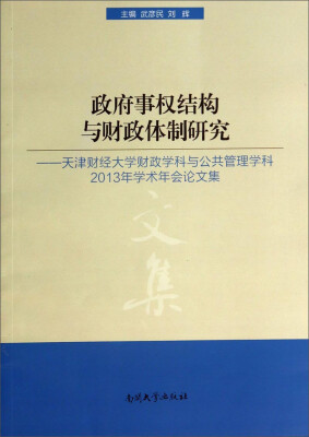 

政府事权结构与财政体制研究：天津财经大学财政学科与公共管理学科2013年学术年会论文集