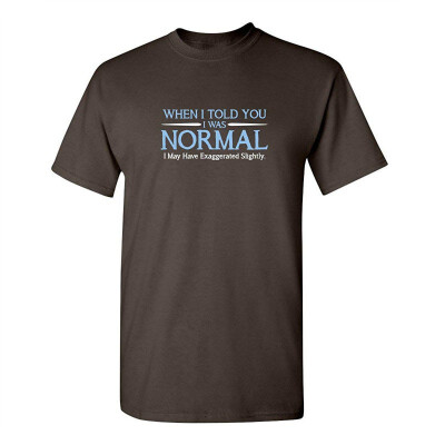 

When I Told You I was Normal Humor Adult Cool Hilarious Sarcasm Funny T Shirt