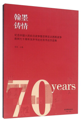 

翰墨铸情 纪念中国人民抗日战争暨世界反法西斯战争胜利七十周年友声书社社员书法作品集