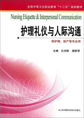 

护理礼仪与人际沟通（供护理、助产等专业用）/全国中等卫生职业教育“十二五”规划教材