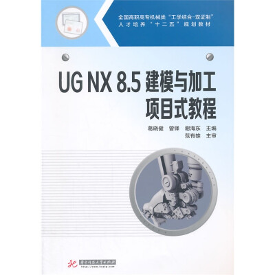 

UG NX8.5建模与加工项目式教程/全国高职高专机械类“工学结合-双证制”人才培养“十二五”规划教材