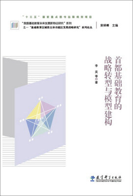 

首都基础教育的战略转型与模型建构/“基础教育区域性主体功能区发展战略研究”系列论丛