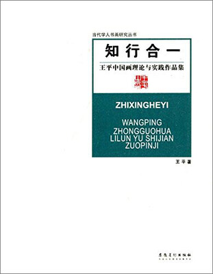 

当代学人书画研究丛书·知行合一：王平中国画理论与实践作品集