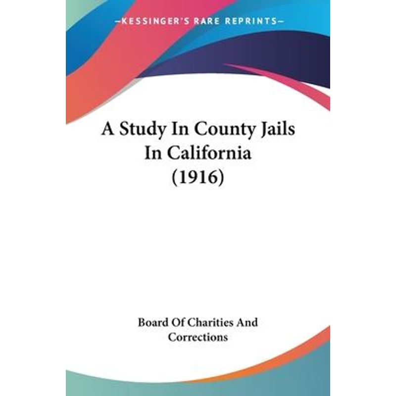 按需印刷A Study In County Jails In California (1916)[9781120131379]