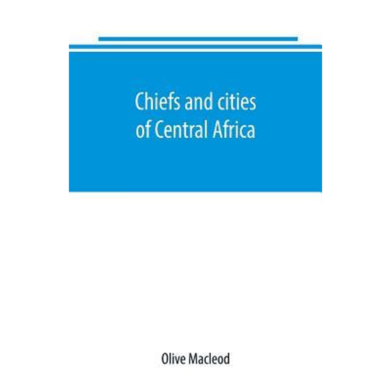 预订Chiefs and cities of Central Africa, across Lake Chad by way of British, French, and German territor