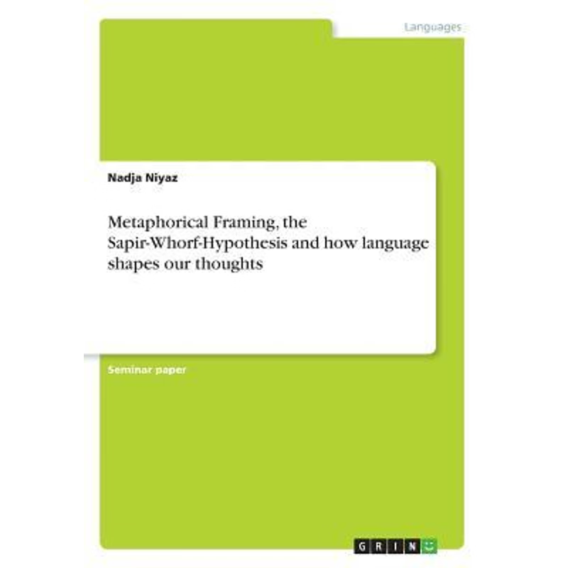 按需印刷Metaphorical Framing, the Sapir-Whorf-Hypothesis and how language shapes our thoughts[9783668479869]