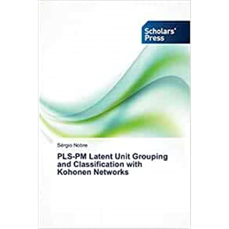 按需印刷PLS-PM Latent Unit Grouping and Classification with Kohonen Networks[9783639711165]