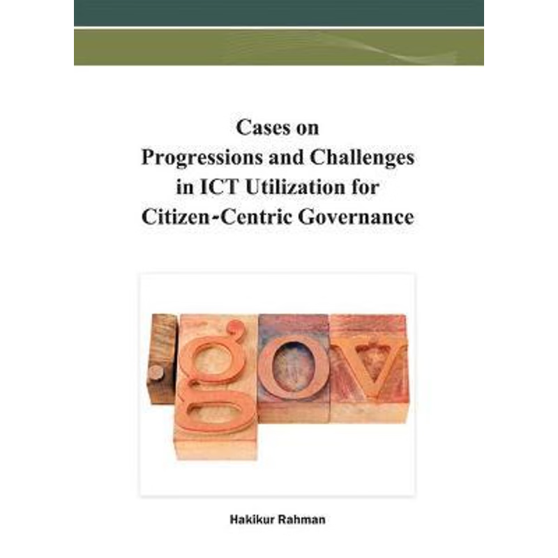 按需印刷Cases on Progressions and Challenges in ICT Utilization for Citizen-Centric Governance[9781466620711]