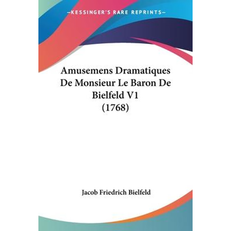 按需印刷Amusemens Dramatiques De Monsieur Le Baron De Bielfeld V1 (1768)[9781104610821]