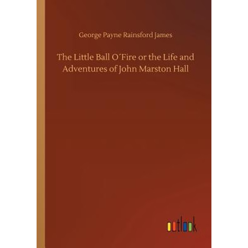 按需印刷The Little Ball O?Fire or the Life and Adventures of John Marston Hall[9783734011504]