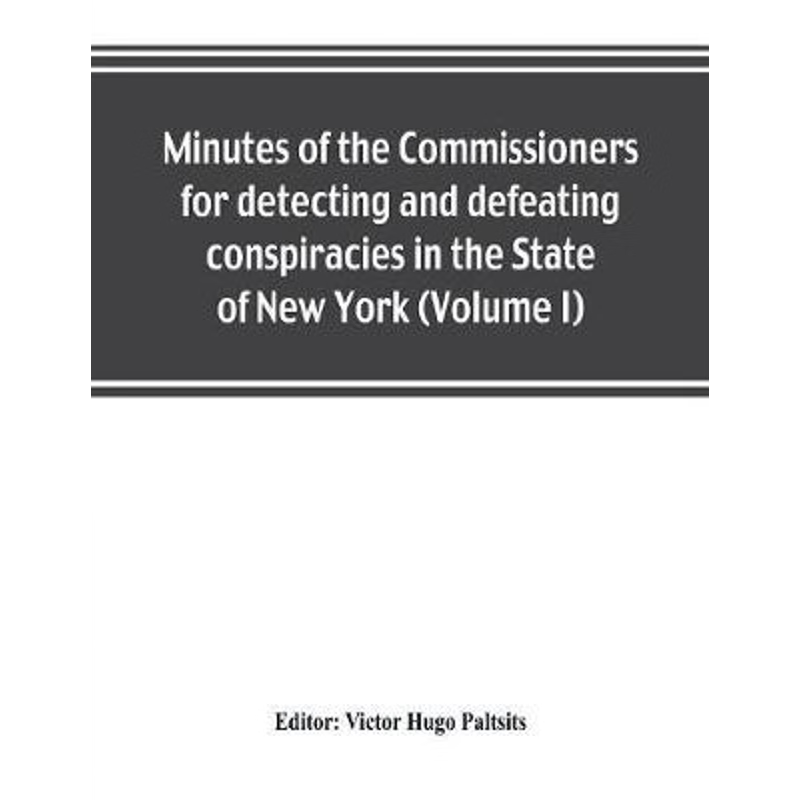 按需印刷Minutes of the Commissioners for detecting and defeating conspiracies in the State of New York[9789353802486]