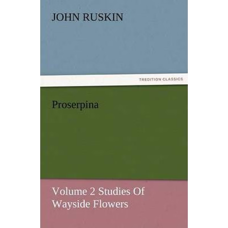 按需印刷Proserpina, Volume 2 Studies of Wayside Flowers[9783842477452]