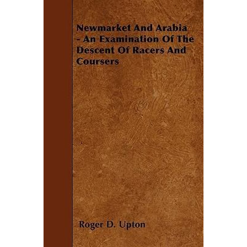 按需印刷Newmarket And Arabia - An Examination Of The Descent Of Racers And Coursers[9781446015063]