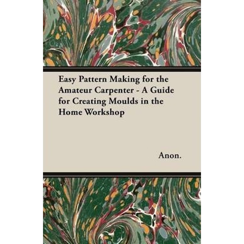 按需印刷Easy Pattern Making for the Amateur Carpenter - A Guide for Creating Moulds in the Home Workshop[9781473319639]