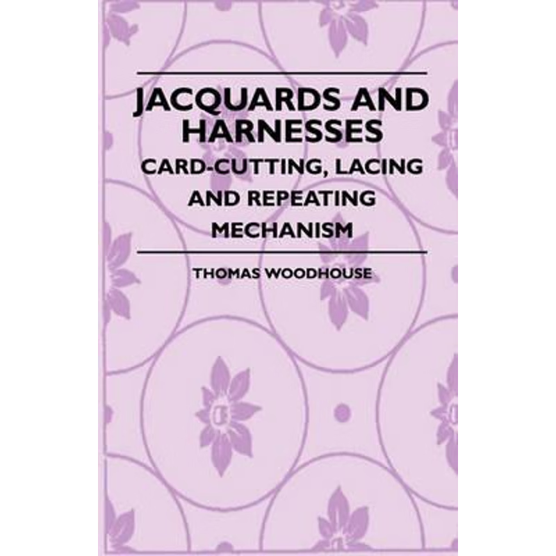 按需印刷Jacquards And Harnesses - Card-Cutting, Lacing And Repeating Mechanism[9781408695319]