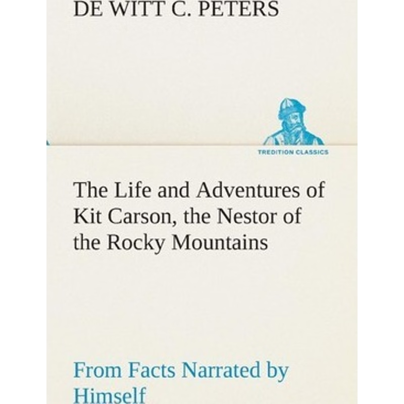 预订The Life and Adventures of Kit Carson, the Nestor of the Rocky Mountains, from Facts Narrated by Him