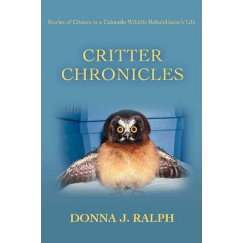 按需印刷Critter Chronicles:Stories of Critters in a Colorado Wildlife Rehabilitator's Life[9780595478583]