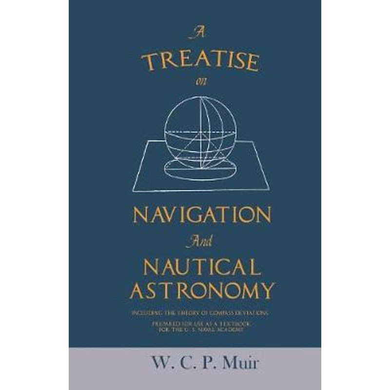 预订A Treatise on Navigation and Nautical Astronomy - Including the Theory of Compass Deviations - Prepa