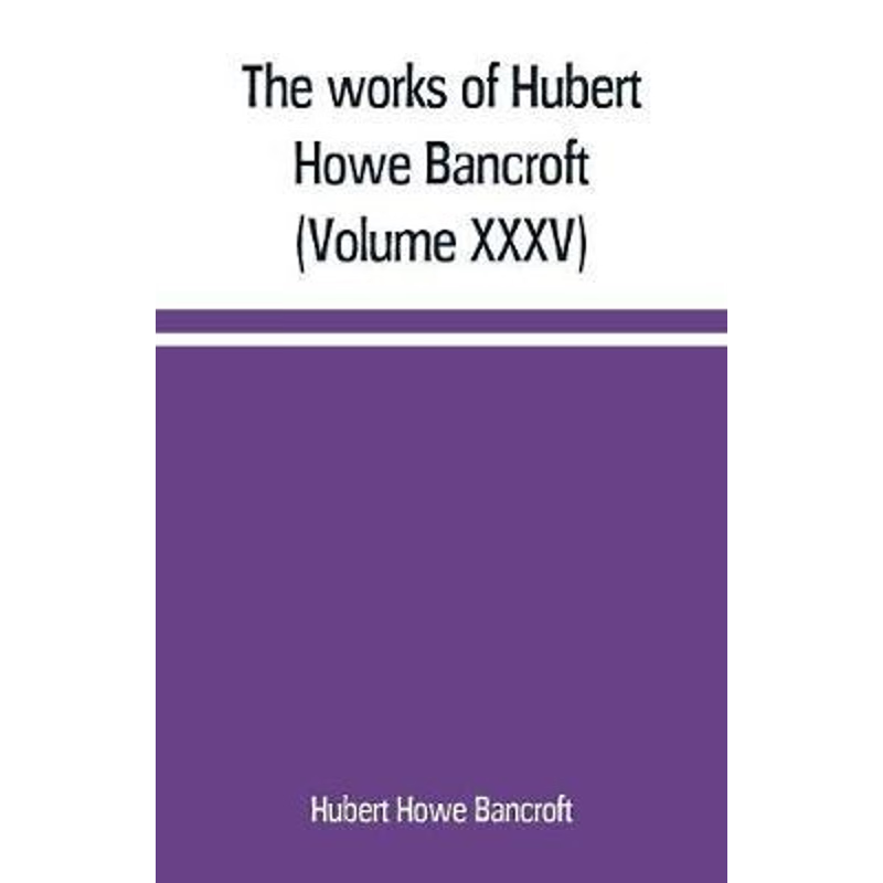 按需印刷The works of Hubert Howe Bancroft (Volume XXXV) California Inter Pocula[9789389169164]
