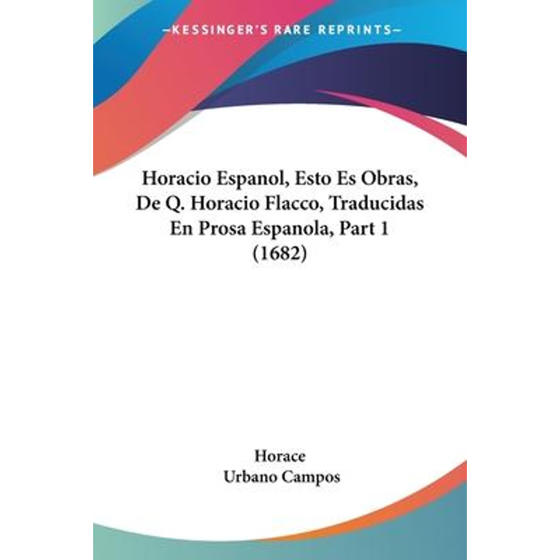 按需印刷Horacio Espanol, Esto Es Obras, De Q. Horacio Flacco, Traducidas En Prosa Espanola, Part 1 (1682)[9781104646837]