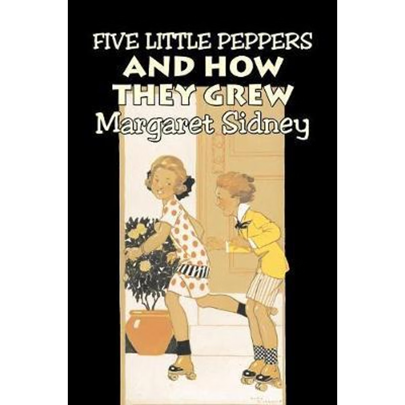 预订Five Little Peppers and How They Grew by Margaret Sidney, Fiction, Family, Action & Adventure