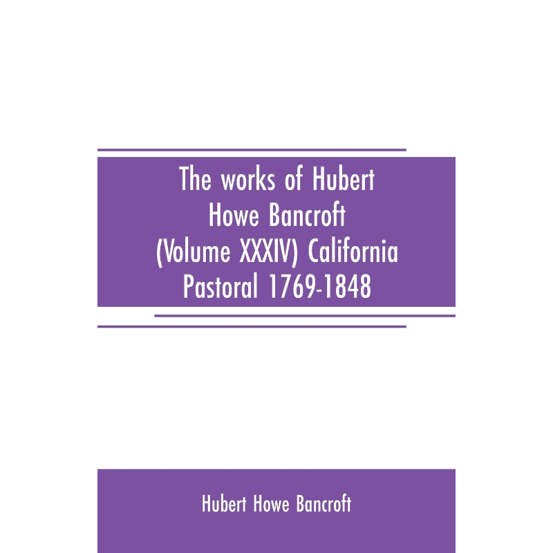 按需印刷The works of Hubert Howe Bancroft (Volume XXXIV) California Pastoral 1769-1848[9789353708306]