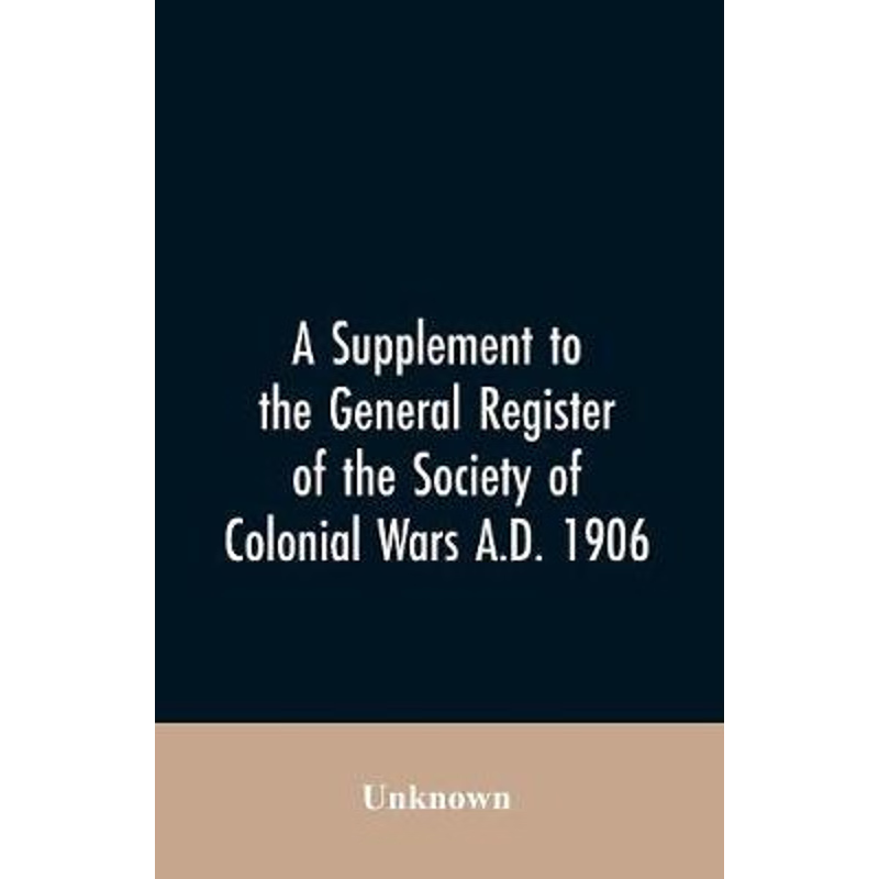 按需印刷A Supplement to the General Register of the Society of Colonial Wars A.D. 1906[9789353606961]