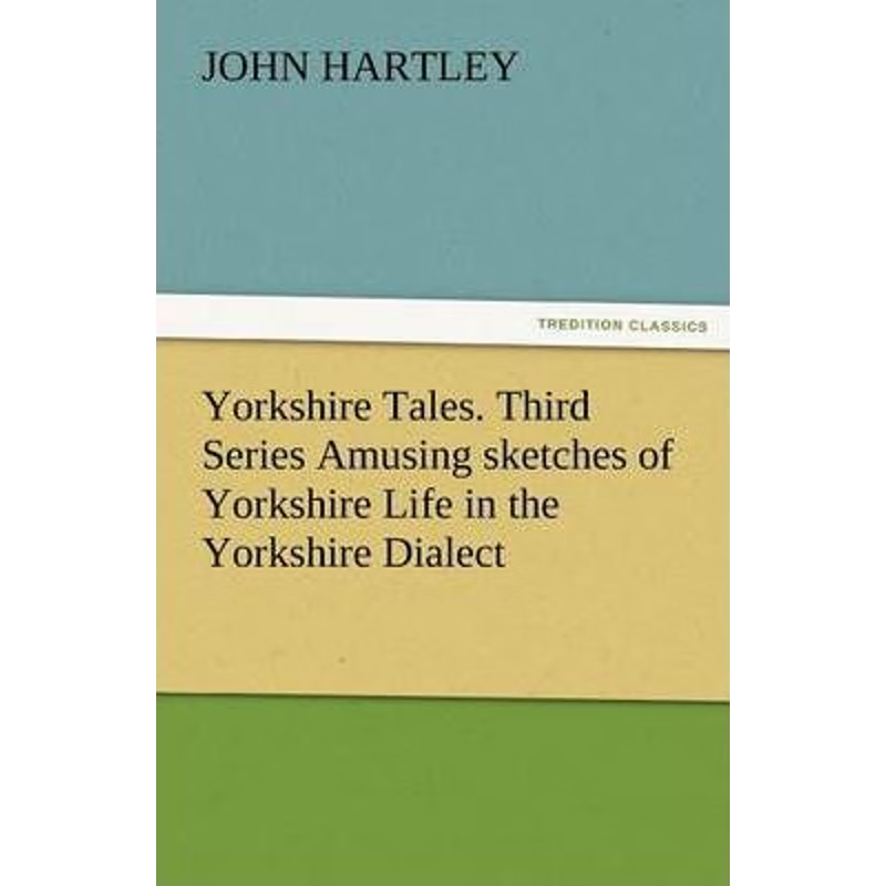 按需印刷Yorkshire Tales. Third Series Amusing Sketches of Yorkshire Life in the Yorkshire Dialect[9783842486232]