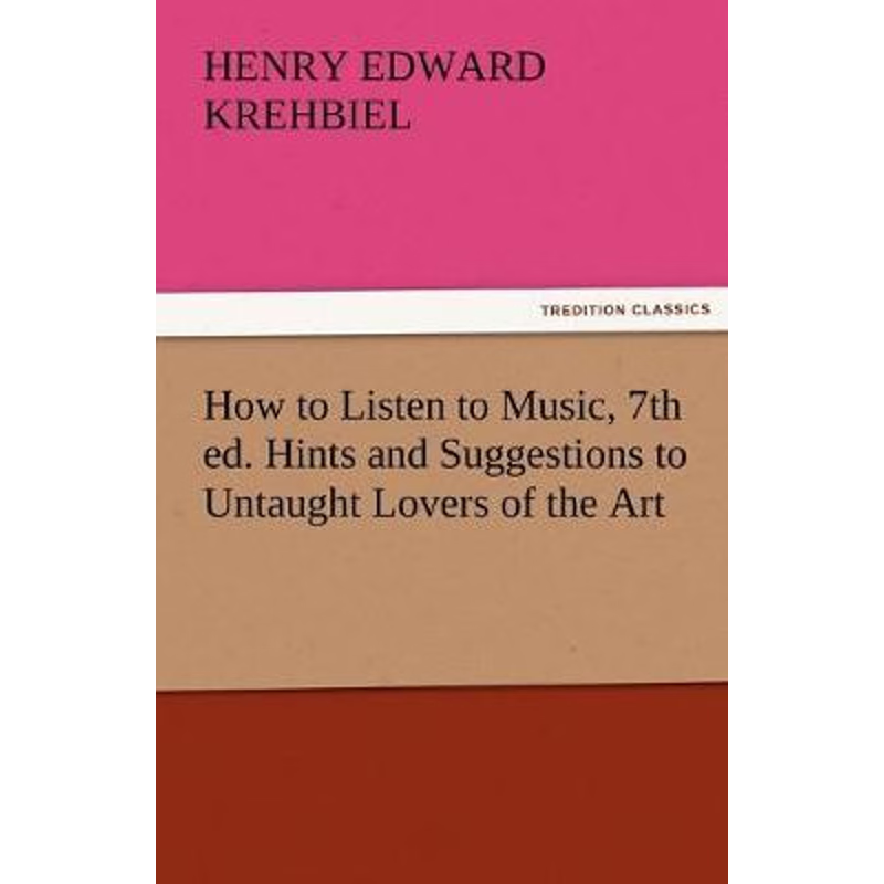 按需印刷How to Listen to Music, 7th Ed. Hints and Suggestions to Untaught Lovers of the Art[9783842484320]