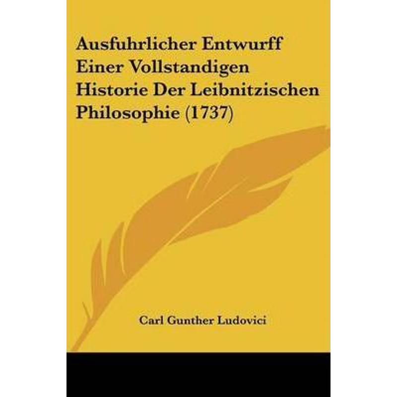 按需印刷Ausfuhrlicher Entwurff Einer Vollstandigen Historie Der Leibnitzischen Philosophie (1737)[9781104620196]