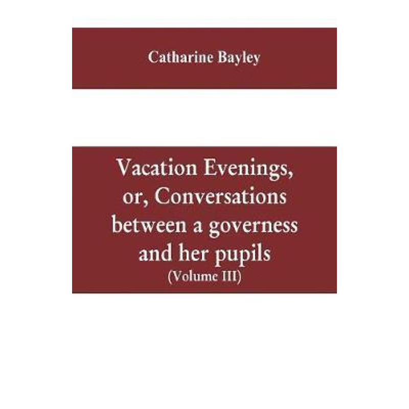 按需印刷Vacation evenings, or, Conversations between a governess and her pupils[9789353609849]