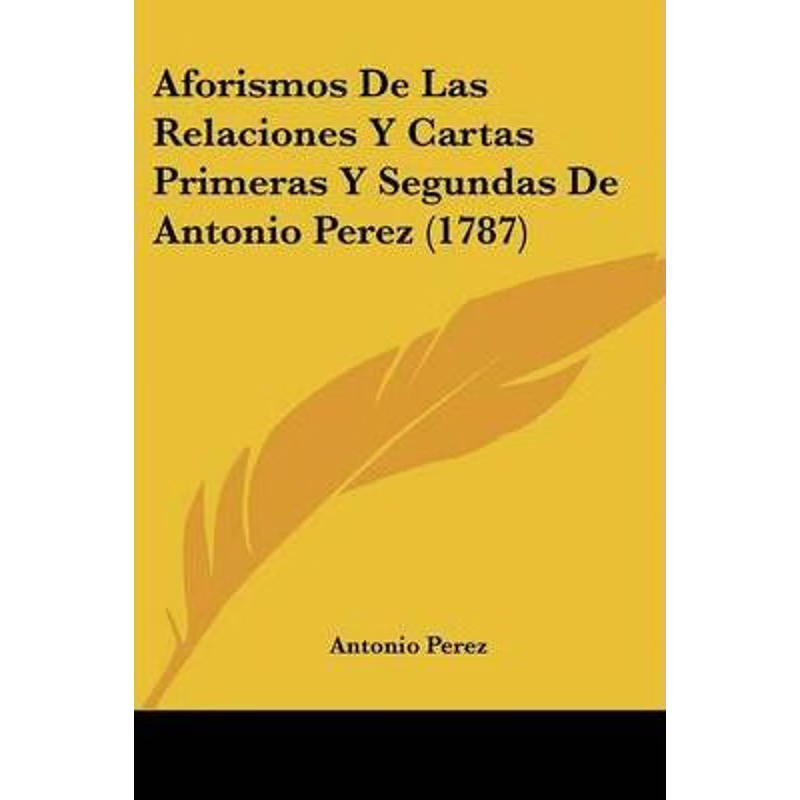 按需印刷Aforismos De Las Relaciones Y Cartas Primeras Y Segundas De Antonio Perez (1787)[9781104607616]