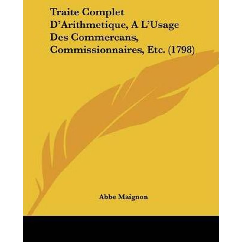按需印刷Traite Complet D'Arithmetique, A L'Usage Des Commercans, Commissionnaires, Etc. (1798)[9781104511272]