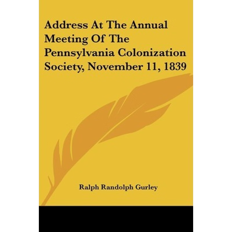 按需印刷Address at the Annual Meeting of the Pennsylvania Colonization Society, November 11, 1839[9780548410387]