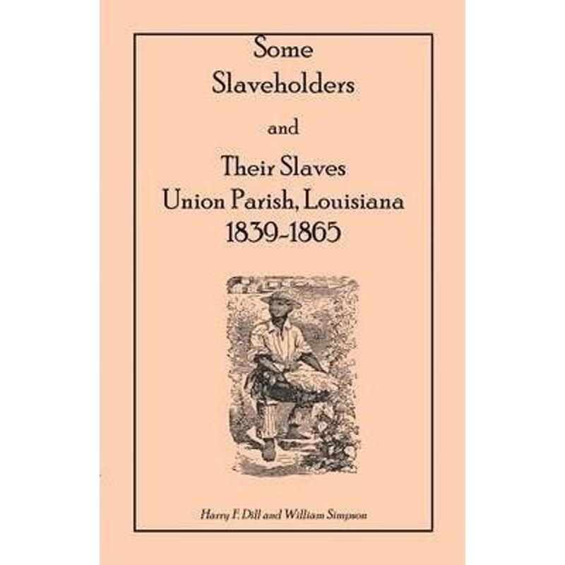 按需印刷Some Slaveholders and Their Slaves, Union Parish, Louisiana, 1839-1865[9780788406171]