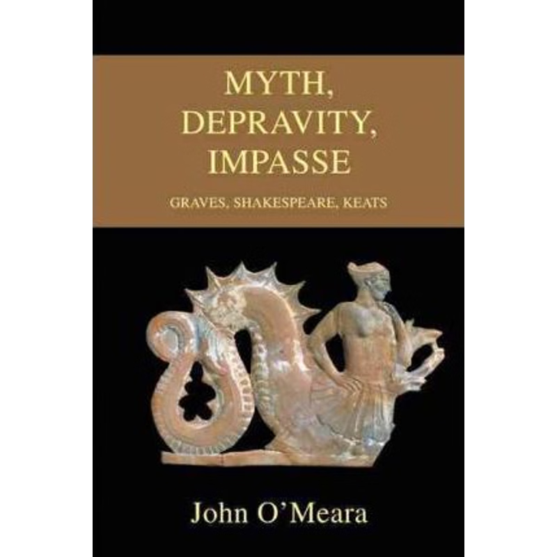 按需印刷Myth, Depravity, Impasse:Graves, Shakespeare, Keats[9780595476435]