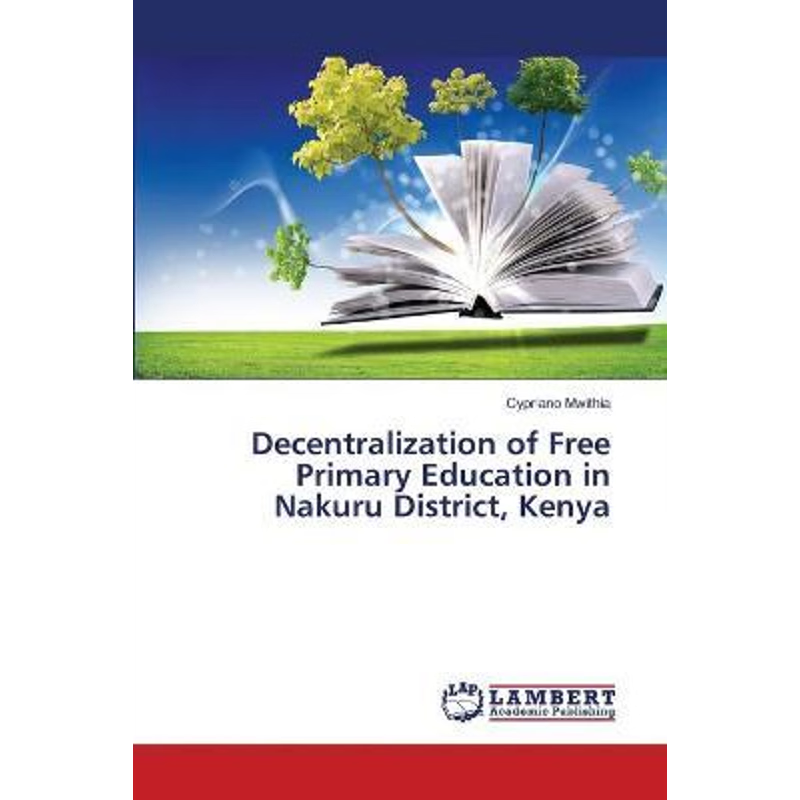 按需印刷Decentralization of Free Primary Education in Nakuru District, Kenya[9783659473845]