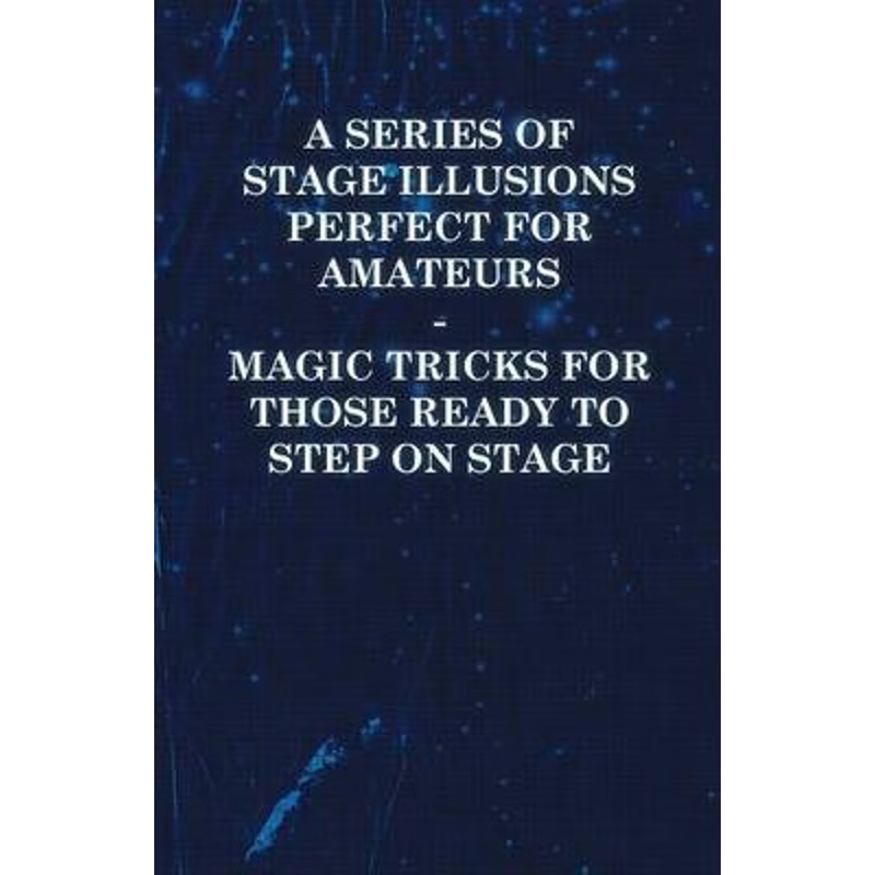 按需印刷A Series of Stage Illusions Perfect for Amateurs - Magic Tricks for Those Ready to Step on Stage[9781446524589]