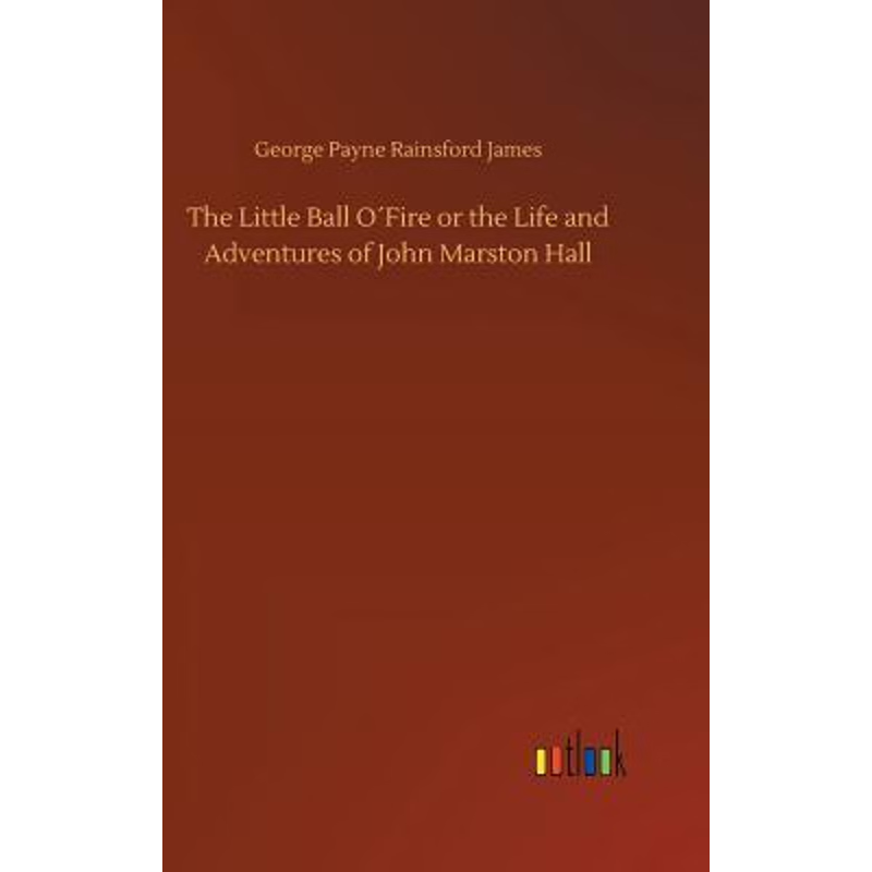 按需印刷The Little Ball O?Fire or the Life and Adventures of John Marston Hall[9783734011511]