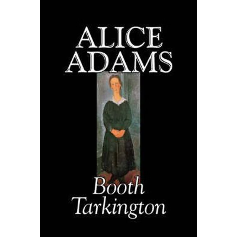 按需印刷Alice Adams by Booth Tarkington, Fiction, Classics, Literary[9781598189179]