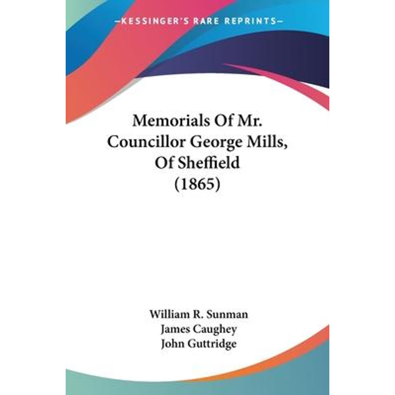 按需印刷Memorials Of Mr. Councillor George Mills, Of Sheffield (1865)[9781120005090]