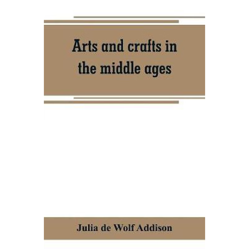 预订Arts and crafts in the middle ages; a description of mediaeval workmanship in several of the departm