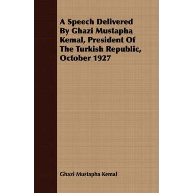 按需印刷A Speech Delivered By Ghazi Mustapha Kemal, President Of The Turkish Republic, October 1927[9781406771060]