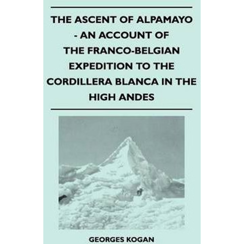 预订The Ascent of Alpamayo - An Account of the Franco-Belgian Expedition to the Cordillera Blanca in the