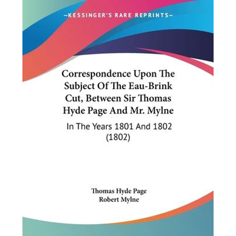 按需印刷Correspondence Upon The Subject Of The Eau-Brink Cut, Between Sir Thomas Hyde Page And Mr. Mylne[9781104088132]